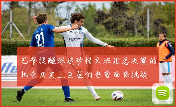 巴爷提醒球迷珍惜文班进总决赛的机会历史上巨星们也曾面临挑战